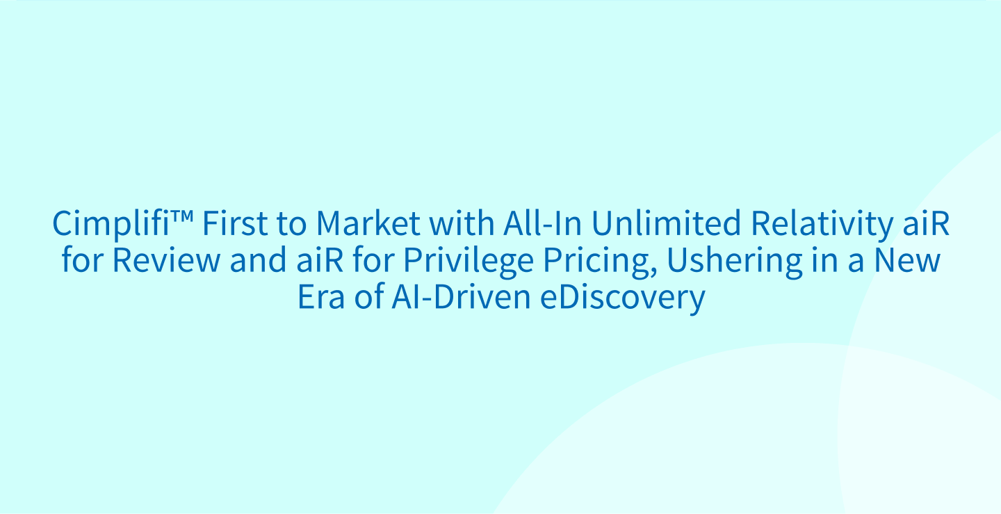 Cimplifi™ First to Market with All-In Unlimited Relativity aiR for Review and aiR for Privilege Pricing, Ushering in a New Era of AI-Driven eDiscovery